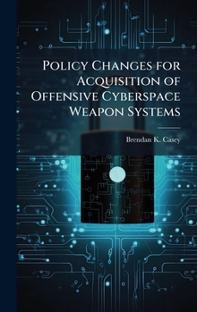 Hardcover Policy Changes for Acquisition of Offensive Cyberspace Weapon Systems Book