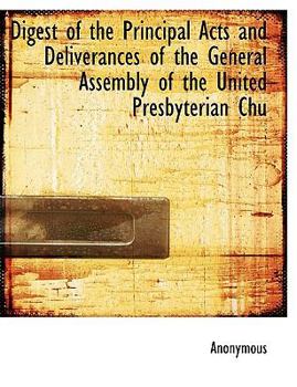 Paperback Digest of the Principal Acts and Deliverances of the General Assembly of the United Presbyterian Chu [Large Print] Book