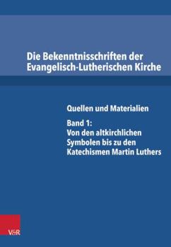 Hardcover Die Bekenntnisschriften Der Evangelisch-Lutherischen Kirche: Quellen Und Materialien. Band 1: Von Den Altkirchlichen Symbolen Bis Zu Den Katechismen M [German] Book