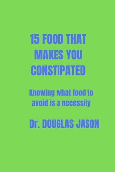 Paperback 15 Food That Makes You Constipated: Knowing what food to avoid is a necessity Book