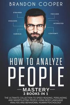 Paperback How to Analyze People Mastery: 3 Books In 1: The Ultimate Collection to Speed Reading, Persuading and Manipulating People Using Body Language Analysi Book