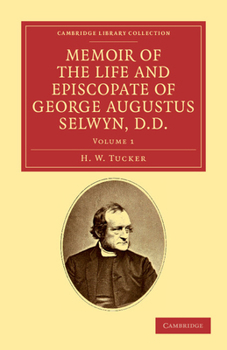 Memoir of the Life and Episcopate of George Augustus Selwyn, D.D.: Bishop of New Zealand, 1841-1869, Bishop of Lichfield, 1867-1878