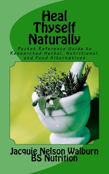 Paperback Heal Thyself Naturally: pocket reference guide to researched herbal, nutritional, and food alternatives Book