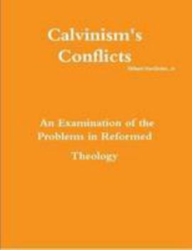 Paperback Calvinism's Conflicts: An Examination of the Problems in Reformed Theology Book