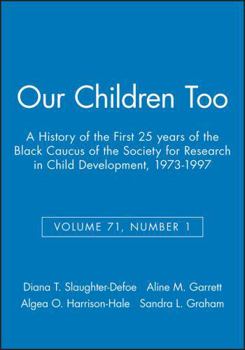 Paperback Our Children Too: A History of the First 25 Years of the Black Caucus of the Society for Research in Child Development, 1973-1997, Volume 71, Number 1 Book