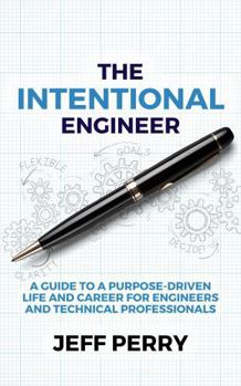 Paperback The Intentional Engineer: A Guide to a Purpose-Driven Life and Career For Engineers and Technical Professionals Book