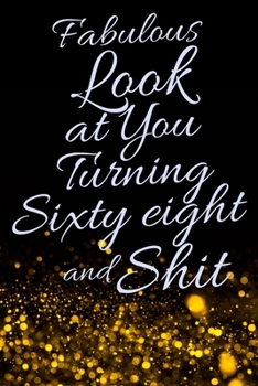 Fabulous Look at You Turning Sixty Eight and Shit: Funny 68th Birthday Sarcastic Gag Gift. Glamorous Joke Notebook Present & Sketchbook Diary Keepsake. Young in heart