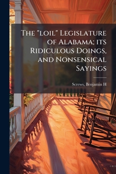 The "loil" Legislature of Alabama; its Ridiculous Doings, and Nonsensical Sayings