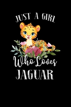 Paperback Just a Girl Who Loves Jaguar: Perfect Jaguar Lover Gift For Girl. Cute Notebook for Jaguar Lover. Gift it to your Sister, Daughter, Mother, Mom, Gra Book