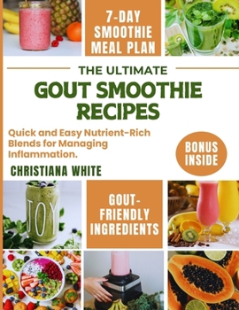 THE ULTIMATE GOUT SMOOTHIE RECIPES: Quick and Easy Nutrient-Rich Blends for Managing Inflammation. (The Gout-Friendly Kitchen Series)
