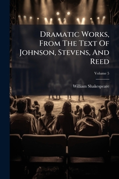 Paperback Dramatic Works, From The Text Of Johnson, Stevens, And Reed: With Glossarial Notes, Life, &c, Volume 5... Book