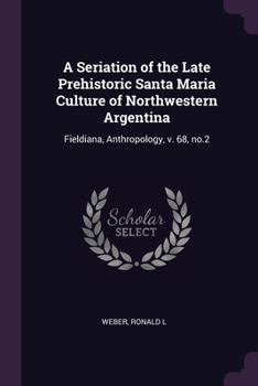 Paperback A Seriation of the Late Prehistoric Santa Maria Culture of Northwestern Argentina: Fieldiana, Anthropology, v. 68, no.2 Book