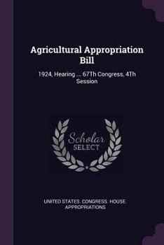 Paperback Agricultural Appropriation Bill: 1924, Hearing ... 67Th Congress, 4Th Session Book