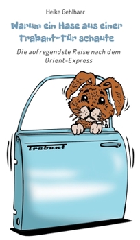 Hardcover Warum ein Hase aus einer Trabant-Tür schaute: Die aufregendste Reise nach dem Orient-Express [German] Book
