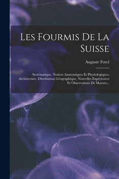 Paperback Les Fourmis De La Suisse: Systématique, Notices Anatomiques Et Physiologiques, Architecture, Distribution Géographique, Nouvelles Expériences Et [French] Book