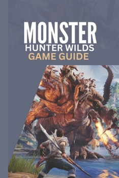 Paperback Monster Hunter Wilds Game Guide: A Step by Step Complete Walkthrough Strategy Tips for Beginners and Advanced Players Book