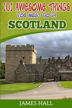 Paperback Scotland: 101 Awesome Things You Must Do in Scotland: Scotland Travel Guide to the Land of the Brave and the Free. The True Trav Book