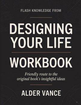 Flash Knowledge From Designing Your Life: Friendly Route to the Original Book's Insightful Ideas