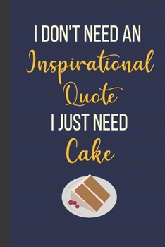 Paperback I Don't Need An Inspirational Quote I Just Need Cake: Inspirational Notebook/ Journal 120 Pages (6"x 9") Book
