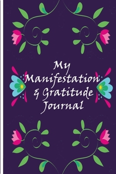 My Manifestation And Gratitude Journal: Manifesting Your Dreams And Desires On Purpose Workbook Planner (Floral Purple)