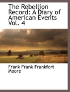 Paperback The Rebellion Record: A Diary of American Events, with Documents, Narratives, Illustrative Incidents, Poetry, Etc, Fourth Volume Book