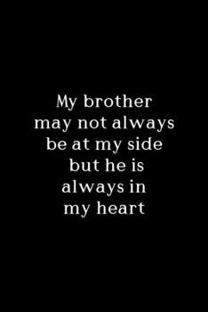 Paperback My Brother May Not Always Be At My Side But He Is Always In My Heart: All Purpose 6x9" Blank Lined Notebook Journal Way Better Than A Card Trendy Uniq Book