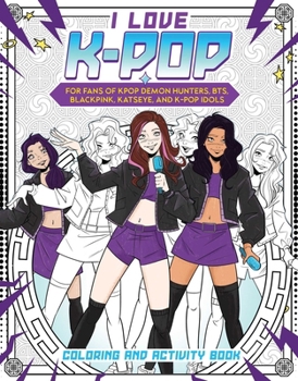 Paperback I Love K-Pop Coloring and Activity Book: For Fans of Kpop Demon Hunters, Bts, Blackpink, Katseye, and K-Pop Idols Book