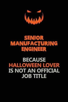 Paperback Senior Manufacturing Engineer Because Halloween Lover Is Not An Official Job Title: Halloween Scary Pumpkin Jack O'Lantern 120 Pages 6x9 Blank Lined P Book