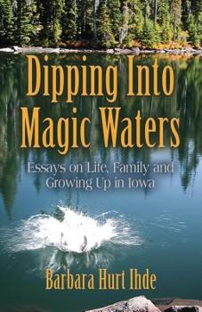 Paperback Dipping Into Magic Waters: Essays on Life, Family & Growing Up in Iowa Book