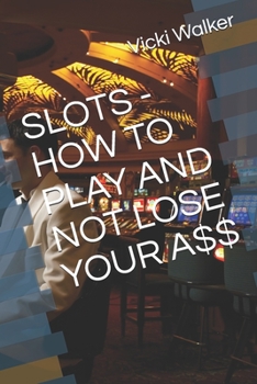Paperback Slots - How to Play and Not Lose Your A$$ Book