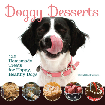 Paperback Doggy Desserts: 125 Homemade Treats for Happy, Healthy Dogs (CompanionHouse Books) Easy & Nutritious Canine-Friendly Recipes for Cookies, Bars, Biscotti, Biscuits, Cakes, Muffins, and Frozen Desserts Book