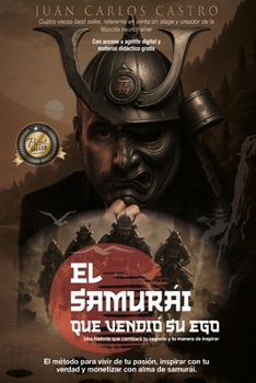El samurái que vendió su ego: El método para vivir de tu pasión, inspirar con tu verdad y monetizar con alma de samurái