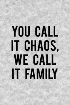 Paperback You Call It Chaos We Call It Family: Notebook Journal Composition Blank Lined Diary Notepad 120 Pages Paperback Grey Texture Chaos Book