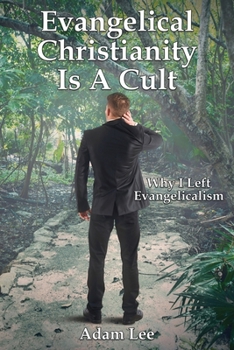 Paperback Evangelical Christianity Is A Cult: Why I Left Evangelicalism Book