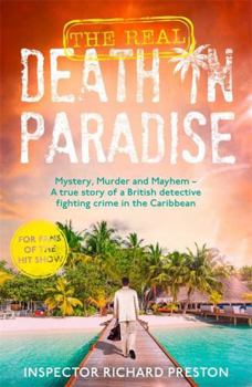 The Real Death in Paradise: Mystery, Murder and Mayhem - A true story of a British detective fighting crime in the Caribbean