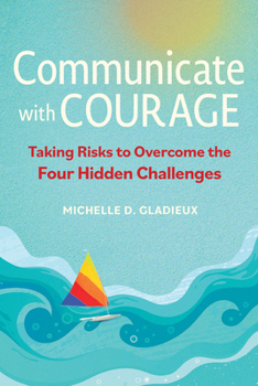 Paperback Communicate with Courage: Taking Risks to Overcome the Four Hidden Challenges Book