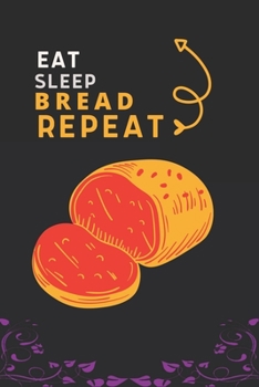 Paperback Eat Sleep Bread Repeat: Best Gift for Bread Lovers, 6 x 9 in, 110 pages book for Girl, boys, kids, school, students Book