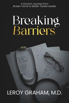 Breaking Barriers: A Doctor's Journey from Broken Home to Battle-Tested Leader