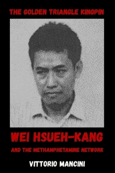 Paperback The Golden Triangle Kingpin: Wei Hsueh-kang and the Methamphetamine Network Book