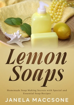 Paperback Lemon Soaps: Homemade Soap Making Secrets with Special and Essential Soap Recipes Book