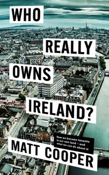 Paperback Who Really Owns Ireland: How We Became Tenants in Our Own Land - And What We Can Do about It Book