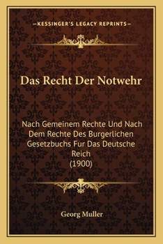 Paperback Das Recht Der Notwehr: Nach Gemeinem Rechte Und Nach Dem Rechte Des Burgerlichen Gesetzbuchs Fur Das Deutsche Reich (1900) [German] Book