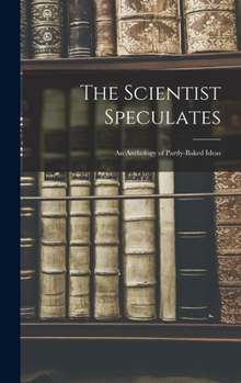Hardcover The Scientist Speculates: an Anthology of Partly-baked Ideas Book