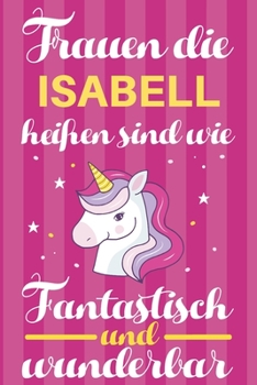 Paperback Notizbuch: Frauen Die Isabell Hei?en Sind Wie Einh?rner (120 linierte Seiten, Softcover) Tagebebuch, Reisetagebuch, Skizzenbuch F [German] Book