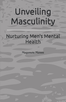 Paperback Unveiling Masculinity: Nurturing Men's Mental Health Book