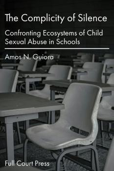 Paperback The Complicity of Silence: Confronting Ecosystems of Child Sexual Abuse in Schools Book