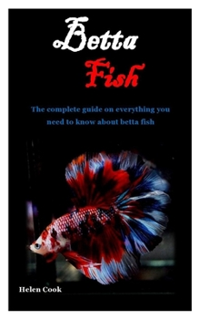 Paperback Betta Fish: The complete guide on everything you need to know about betta fish Book