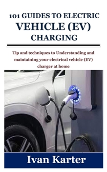 Paperback 101 Guides to Electric Vehicle (Ev) Charging: Tip and techniques to Understanding and maintaining your electrical vehicle (EV) charger at home Book