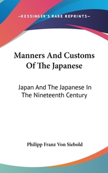 Manners and Customs of the Japanese, in the Nineteenth Century: From the Accounts of Dutch Residents in Japan and from the German Work of Philipp Fran