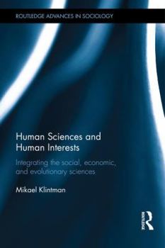 Human Sciences and Human Interests: Integrating the Social, Economic, and Evolutionary Sciences - Book  of the Routledge Advances in Sociology